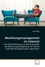 Beziehungsmanagement im Internet. Eine Online-Befragung zu den Potenzialen des Beziehungsmanagements im Internet unter Beruecksichtigung des Lebensalters