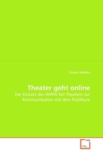 Theater geht online. Der Einsatz des WWW bei Theatern zur Kommunikation mit dem Publikum