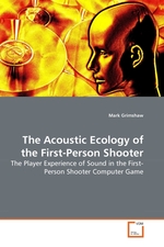 The Acoustic Ecology of the First-Person Shooter. The Player Experience of Sound in the First-Person Shooter Computer Game