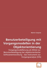 Benutzerbeteiligung mit Vorgangsmodellen in der  Objektorientierung. Vorgangsmodellierung als Mittel zur Benutzerbeteiligung bei objektorientierter Softwareentwicklung - das Instrument zur Vorgangsanalyse (IVA)