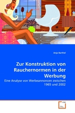 Zur Konstruktion von Rauchernormen in der Werbung. Eine Analyse von Werbeannoncen zwischen 1965 und 2002