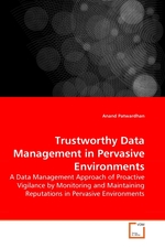 Trustworthy Data Management in Pervasive Environments. A Data Management Approach of Proactive Vigilance by Monitoring and Maintaining Reputations in Pervasive Environments