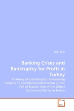 Banking Crises and Bankruptcy for Profit in Turkey. Anatomy of a Bankruptcy: A Revealing Analysis of Confidential Information on the Fall of Esbank, One of the Oldest Commercial Banks in Turkey