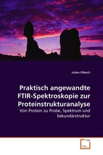 Praktisch angewandte FTIR-Spektroskopie zur Proteinstrukturanalyse. Von Protein zu Probe, Spektrum und Sekundaerstruktur