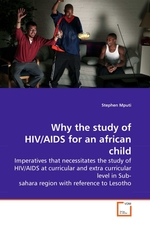 Why the study of HIV/AIDS for an african child. Imperatives that necessitates the study of HIV/AIDS at curricular and extra curricular level in Sub- sahara region with reference to Lesotho