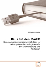 Raus auf den Markt!. Kommunikationsmanagement als Basis fuer reibungslosen Technologietransfer zwischen Forschung und Wirtschaft