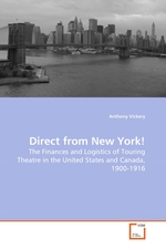 Direct from New York!. The Finances and Logistics of Touring Theatre in the United States and Canada, 1900-1916