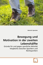 Bewegung und Motivation in der zweiten Lebenshaelfte. Gruende fuer und gegen sportliche Aktivitaet Vergleiche zwischen Sportlern und Nichtsportlern