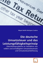 Die deutsche Umsatzsteuer und das Leistungsfaehigkeitsprinzip. Gleichheitsprobleme im Verhaeltnis von vollem und ermaessigtem Umsatzsteuersatz und Umsatzsteuerbefreiung