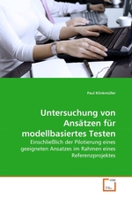 Untersuchung von Ansaetzen fuer modellbasiertes Testen. Einschliesslich der Pilotierung eines geeigneten Ansatzes im Rahmen eines Referenzprojektes