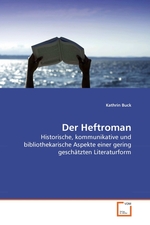 Der Heftroman. Historische, kommunikative und bibliothekarische Aspekte einer gering geschaetzten Literaturform