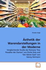 Aesthetik der Warendarstellungen in der Moderne. Vergleichende Studie der Romane "Das Paradies der Damen" von Emile Zola und "Der kleine Gast" von Georg Hermann