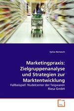 Marketingpraxis: Zielgruppenanalyse und Strategien zur Marktentwicklung. Fallbeispiel: Nudelcenter der Teigwaren Riesa GmbH