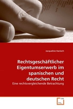 Rechtsgeschaeftlicher Eigentumserwerb im spanischen und deutschen Recht. Eine rechtsvergleichende Betrachtung