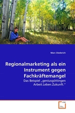 Regionalmarketing als ein Instrument gegen Fachkraeftemangel. Das Beispiel „geniusgoettingen Arbeit.Leben.Zukunft.“