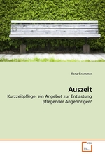 Auszeit. Kurzzeitpflege, ein Angebot zur Entlastung pflegender Angehoeriger?