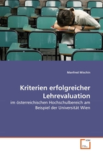 Kriterien erfolgreicher Lehrevaluation. im oesterreichischen Hochschulbereich am Beispiel der Universitaet Wien