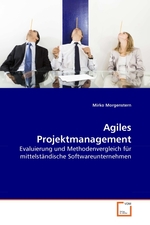 Agiles Projektmanagement. Evaluierung und Methodenvergleich fuer mittelstaendische Softwareunternehmen