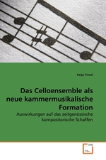 Das Celloensemble als neue kammermusikalische Formation. Auswirkungen auf das zeitgenoessische kompositorische Schaffen