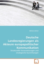 Deutsche Landesregierungen als Akteure europapolitischer Kommunikation. Strukturelle Voraussetzungen und strategische Ausrichtungen