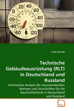 Technische Gebaeudeausruestung (RLT) in Deutschland und Russland. Kontrastive Analyse der anzuwendenden Normen und Vorschriften fuer die Raumlufttechnik in Deutschland und Russland