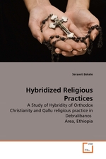 Hybridized Religious Practices. A Study of Hybridity of Orthodox Christianity and Qallu religious practice in Debralibanos Area, Ethiopia