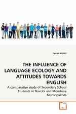 THE INFLUENCE OF LANGUAGE ECOLOGY AND ATTITUDES TOWARDS ENGLISH. A comparative study of Secondary School Students in Nairobi and Mombasa Municipalities