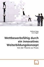 Wettbewerbsfaehig durch ein innovatives Weiterbildungskonzept. Von der Theorie zur Praxis