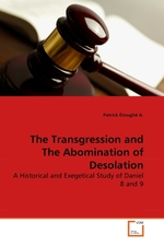 The Transgression and The Abomination of Desolation. A Historical and Exegetical Study of Daniel 8 and 9