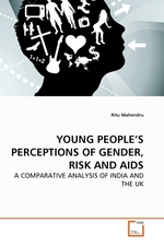YOUNG PEOPLES PERCEPTIONS OF GENDER, RISK AND AIDS. A COMPARATIVE ANALYSIS OF INDIA AND THE UK