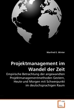 Projektmanagement im Wandel der Zeit. Empirische Betrachtung der angewandten Projektmanagementmethoden Gestern, Heute und Morgen mit Schwerpunkt im deutschsprachigen Raum