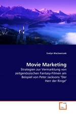 Movie Marketing. Strategien zur Vermarktung von zeitgenoessischen Fantasy-Filmen am Beispiel von Peter Jacksons "Der Herr der Ringe"