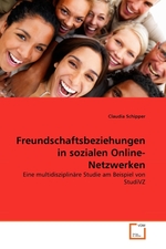 Freundschaftsbeziehungen in sozialen Online-Netzwerken. Eine multidisziplinaere Studie am Beispiel von StudiVZ