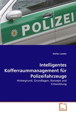 Intelligentes Kofferraummanagement fuer Polizeifahrzeuge. Hintergrund, Grundlagen, Konzept und Entwicklung