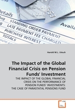 The Impact of the Global Financial Crisis on Pension Funds Investment. THE IMPACT OF THE GLOBAL FINANCIAL CRISIS ON THE PERFORMANCE OF PENSION FUNDS INVESTMENTS: THE CASE OF PARASTATAL PENSIONS FUND