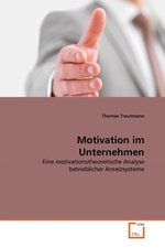 Motivation im Unternehmen. Eine motivationstheoretische Analyse betrieblicher Anreizsysteme