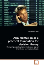 Argumentation as a practical foundation for decision theory. Designing expert systems in AI using logical knowledge and statistical data