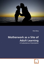 Motherwork as a Site of Adult Learning. A Subsistence Orientation