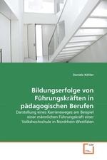 Bildungserfolge von Fuehrungskraeften in paedagogischen Berufen. Darstellung eines Karriereweges am Beispiel einer maennlichen Fuehrungskraft einer Volkshochschule in Nordrhein-Westfalen