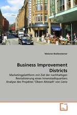 Business Improvement Districts. Marketingplattform mit Ziel der nachhaltigen Revitalisierung eines Innenstadtquartiers Analyse des Projektes "Obere Altstadt" von Lienz