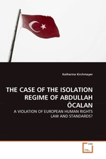 THE CASE OF THE ISOLATION REGIME OF ABDULLAH OeCALAN. A VIOLATION OF EUROPEAN HUMAN RIGHTS LAW AND STANDARDS?