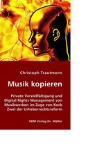 Musik kopieren. Private Vervielfaeltigung und Digital Rights Management von Musikwerken im Zuge von Korb Zwei der Urheberrechtsreform