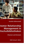 Customer Relationship Management in Hochschulbibliotheken. Chancen und Grenzen