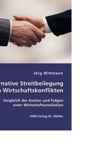 Alternative Streitbeilegung in Wirtschaftskonflikten. Vergleich der Kosten und Folgen einer Wirtschaftsmediation