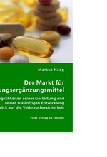 Der Markt fuer Nahrungsergaenzungsmittel. Moeglichkeiten seiner Gestaltung und seiner zukuenftigen Entwicklung im Hinblick auf die Verbrauchersicherheit