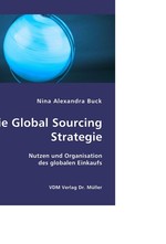 Die Global Sourcing Strategie. Nutzen und Organisation des globalen Einkaufs