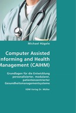 Computer Assisted Informing and Health Management (CAIHM). Grundlagen fuer die Entwicklung personalisierter, modularer, patientenzentrierter Gesundheitsmanagementsysteme