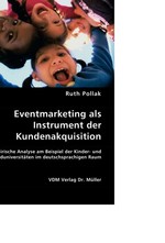 Eventmarketing als Instrument der Kundenakquisition. Empirische Analyse am Beispiel der Kinder- und Jugenduniversitaeten im deutschsprachigen Raum