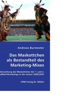 Das Maskottchen als Bestandteil des Marketing-Mixes. Eine Betrachtung der Maskottchen der 1. und 2. FuA?ball-Bundesliga in der Saison 2006/2007