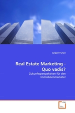 Real Estate Marketing - Quo vadis?. Zukunftsperspektiven fuer den Immobilienmarketer